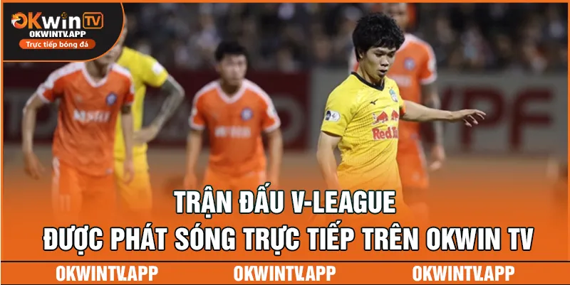 Trận đấu V-League được phát sóng trực tiếp trên okwin TV