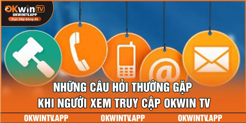 Những câu hỏi thường gặp khi người xem truy cập OKWIN TV