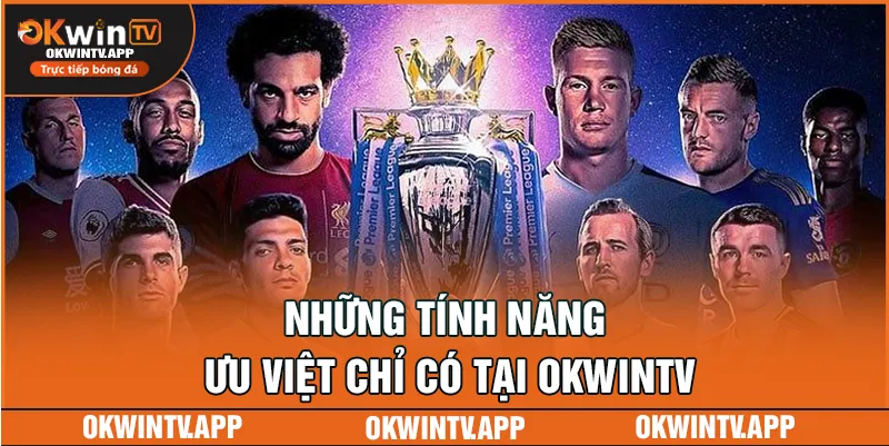 Những tính năng ưu việt chỉ có tại OKWINTV