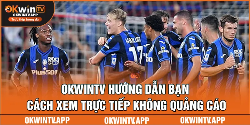 OKWINTV hướng dẫn bạn cách xem trực tiếp không quảng cáo