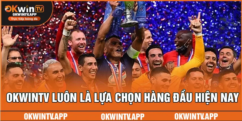 OKWINTV luôn là lựa chọn hàng đầu hiện nay