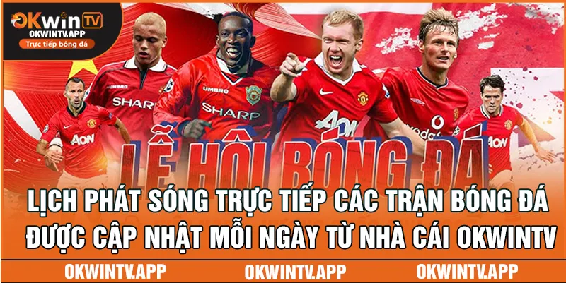 Lịch phát sóng trực tiếp các trận bóng đá luôn được cập nhật mỗi ngày từ nhà cái OKWINTV.