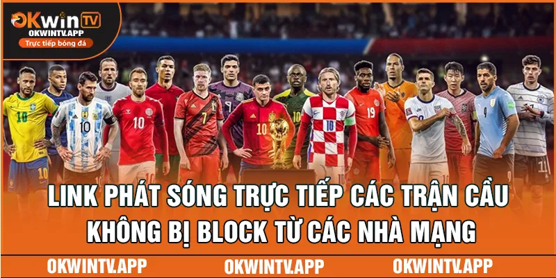 Link phát sóng trực tiếp các trận cầu không bị block từ các nhà mạng