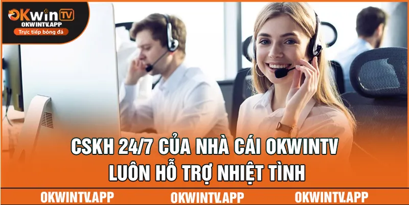 CSKH 24/7 của nhà cái OKWINTV luôn hỗ trợ nhiệt tình