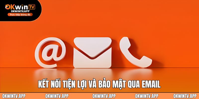Kết nối tiện lợi và bảo mật qua email