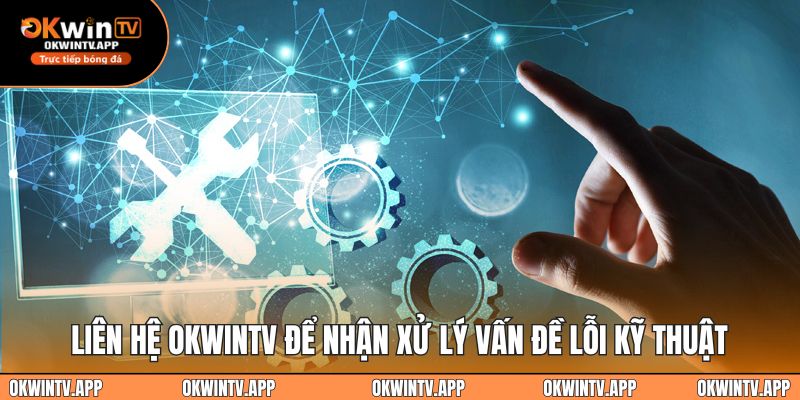 Liên hệ OKWINTV để nhận xử lý vấn đề lỗi kỹ thuật