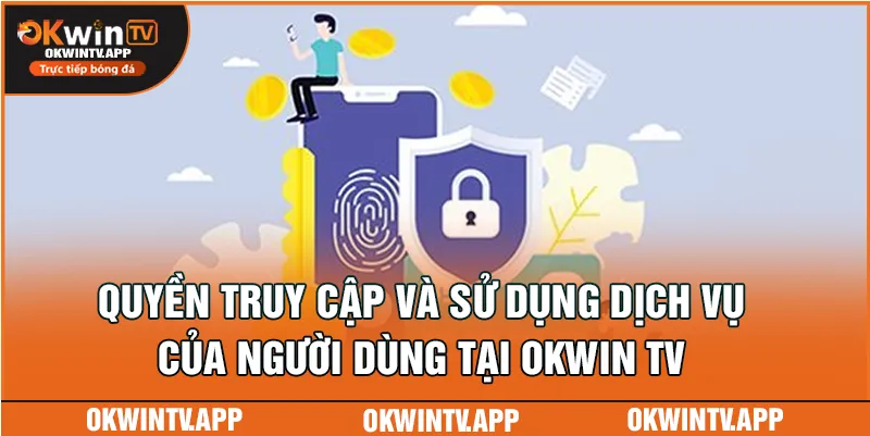 Quyền truy cập và sử dụng dịch vụ của người dùng tại OKWIN TV