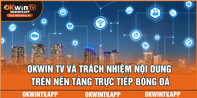 OKWIN TV và trách nhiệm nội dung trên nền tảng trực tiếp bóng đá