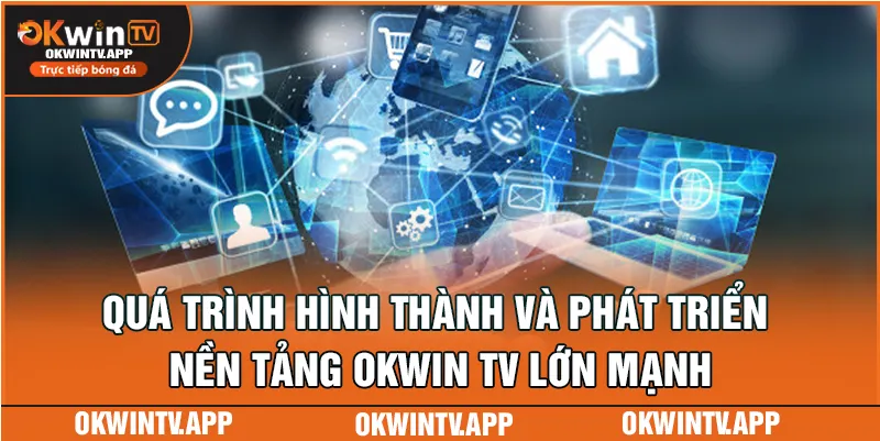 Quá trình hình thành và phát triển nền tảng OKWIN TV lớn mạnh