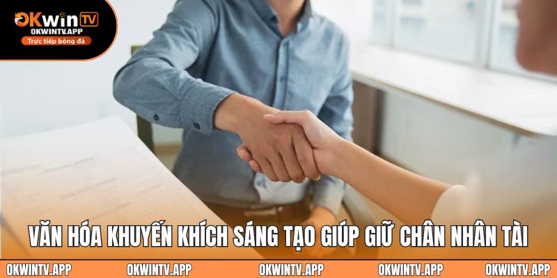 Văn hóa khuyến khích sáng tạo giúp giữ chân nhân tài